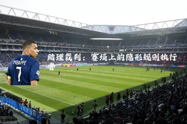助理裁判:赛场上的隐形规则执行者