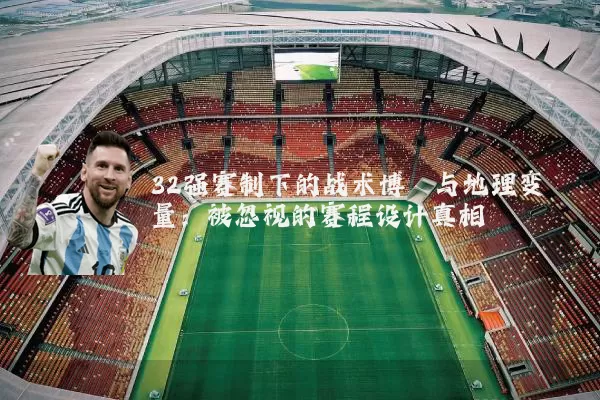 32强赛制下的战术博弈与地理变量：被忽视的赛程设计真相