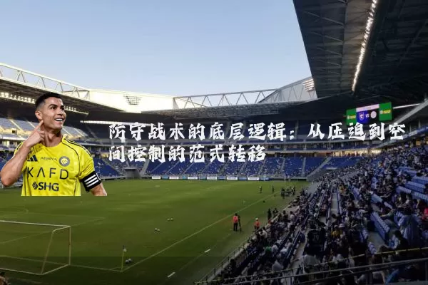 防守战术的底层逻辑：从压迫到空间控制的范式转移
