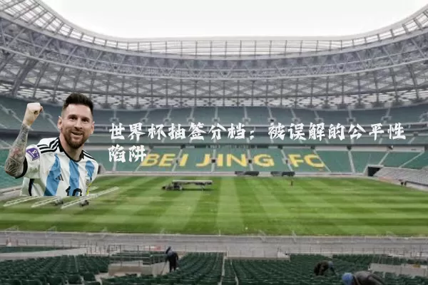 世界杯抽签分档:被误解的公平性陷阱