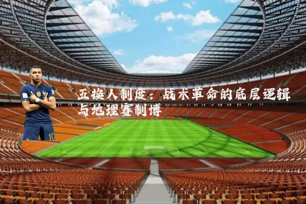 五换人制度:战术革命的底层逻辑与地理赛制博弈