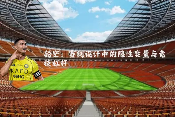 轮空:赛制设计中的隐性变量与竞技杠杆